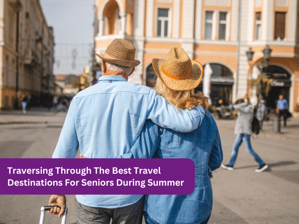 Traversing Through The Best Travel Destinations For Seniors During Summer