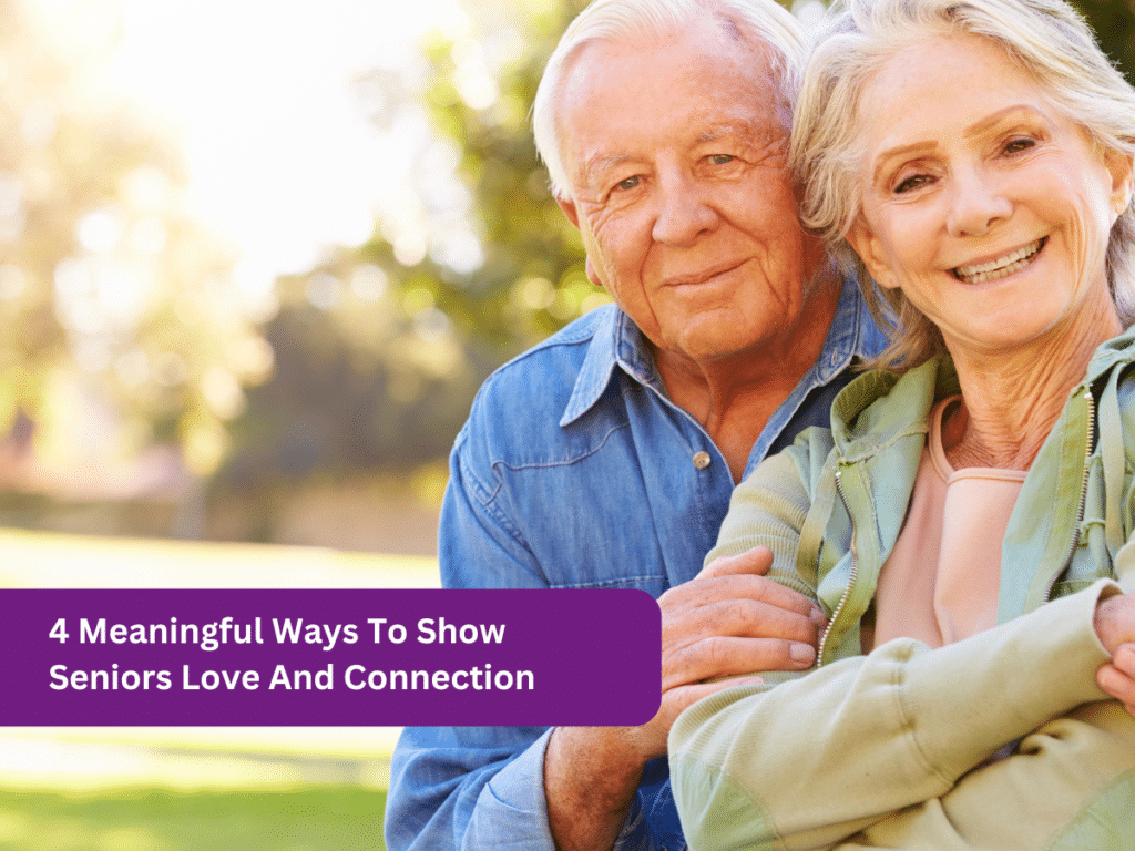 4 Meaningful Ways to Show Seniors Love and Connection