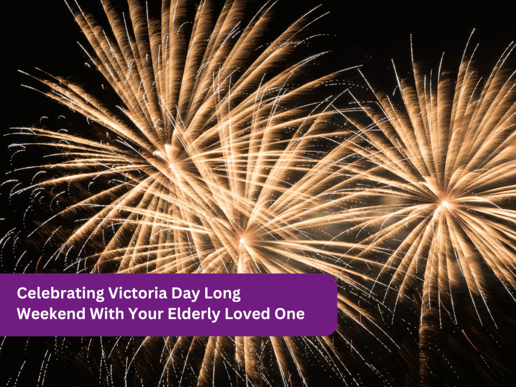 Celebrating Victoria Day Long Weekend With Your Elderly Loved One