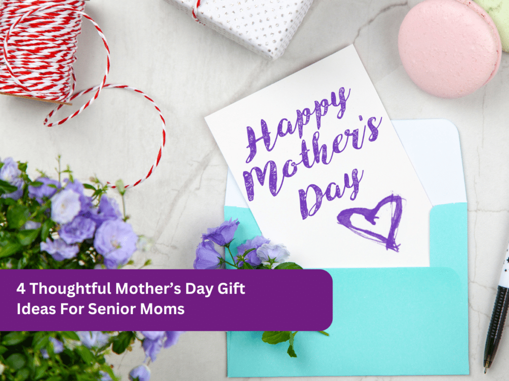 4 Thoughtful Mother’s Day Gift Ideas For Senior Moms
