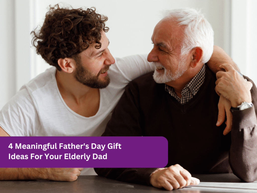 4 Meaningful Father’s Day Gift Ideas For Your Elderly Dad