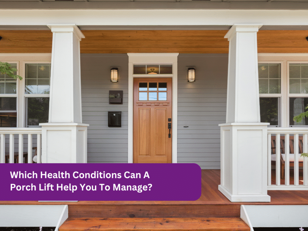 Which Health Conditions Can A Porch Lift Help You To Manage