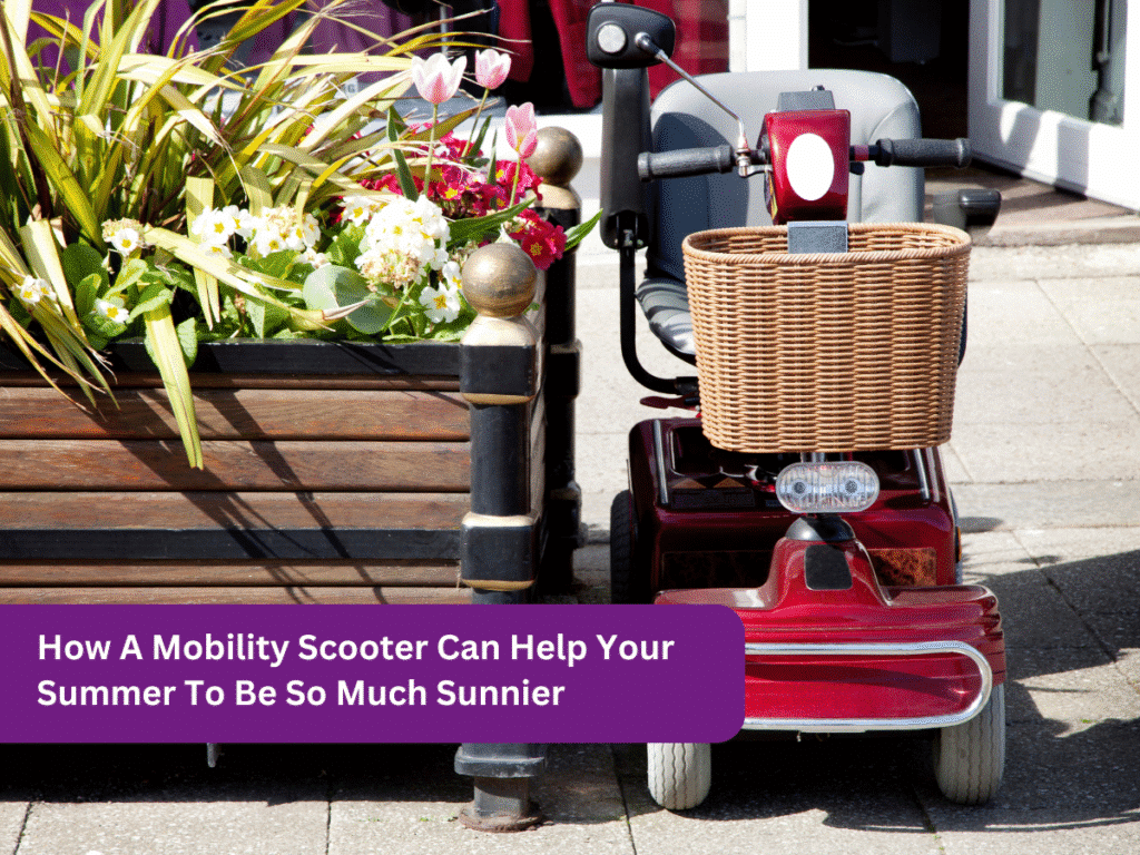 How A Mobility Scooter Can Help Your Summer To Be So Much Sunnier