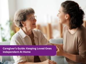 Caregivers Guide to Keeping Loved Ones Independent at Home